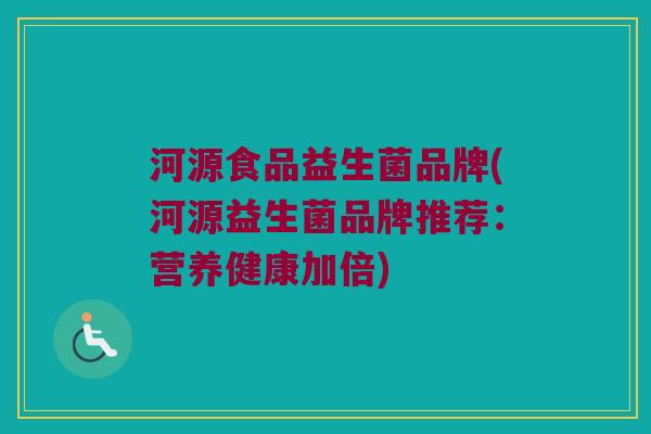 河源食品益生菌品牌(河源益生菌品牌推荐：营养健康加倍)