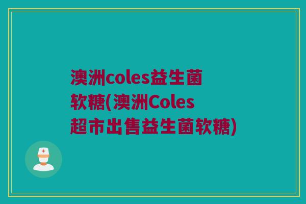 澳洲coles益生菌软糖(澳洲Coles超市出售益生菌软糖)