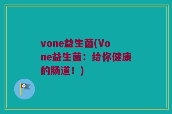 vone益生菌(Vone益生菌：给你健康的肠道！)