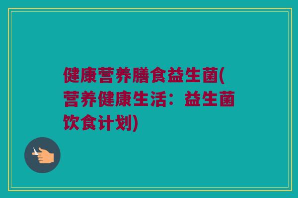 健康营养膳食益生菌(营养健康生活：益生菌饮食计划)