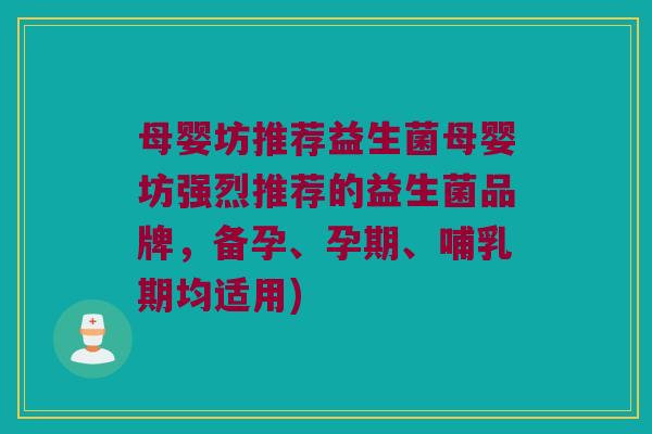 母婴坊推荐益生菌母婴坊强烈推荐的益生菌品牌，备孕、孕期、哺乳期均适用)