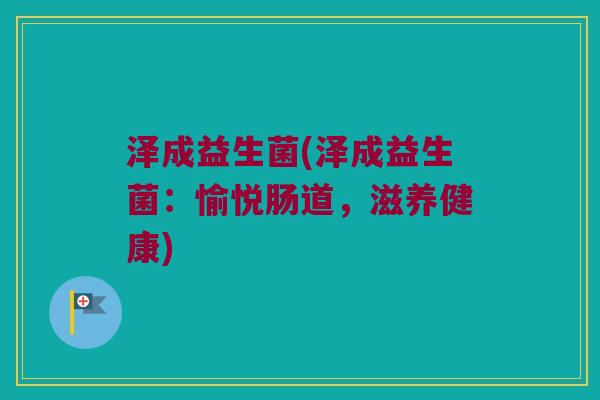 泽成益生菌(泽成益生菌：愉悦肠道，滋养健康)