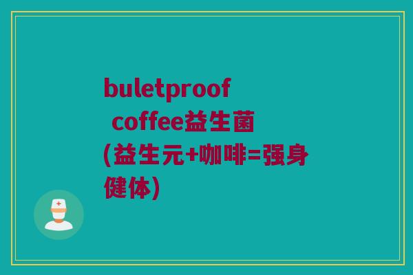 buletproof coffee益生菌(益生元+咖啡=强身健体)