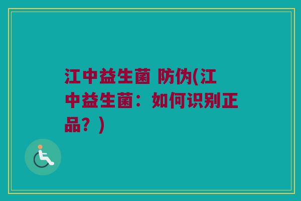 江中益生菌 防伪(江中益生菌:如何识别正品?) 江中益生菌 防伪(江中益生菌:如何识别正品?)