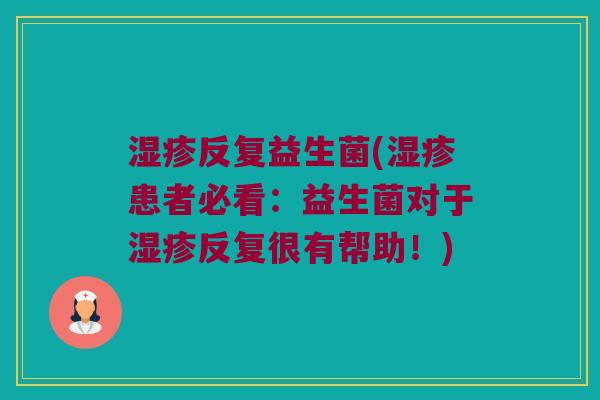 反复益生菌(患者必看:益生菌对于反复很有帮助!) 反复益生菌(患者必看:益生菌对于反复很有帮助!)