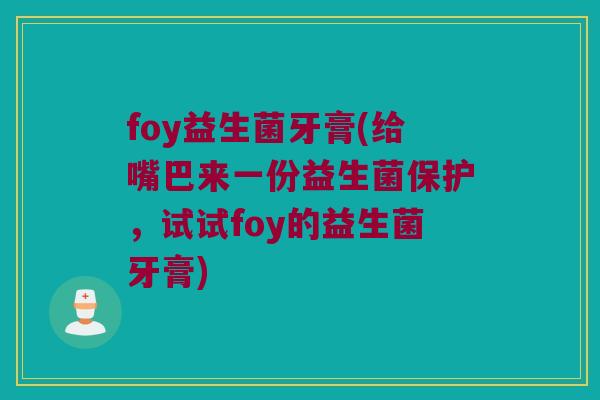foy益生菌牙膏(给嘴巴来一份益生菌保护，试试foy的益生菌牙膏)