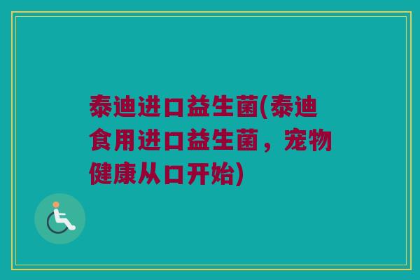 泰迪进口益生菌(泰迪食用进口益生菌，宠物健康从口开始)