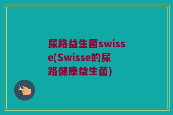尿路益生菌swisse(Swisse的尿路健康益生菌)