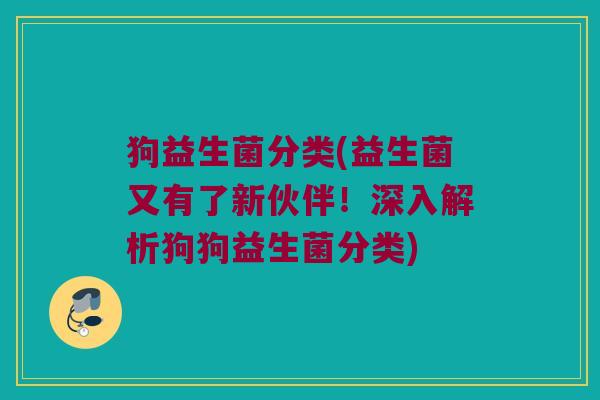 狗益生菌分类(益生菌又有了新伙伴！深入解析狗狗益生菌分类)