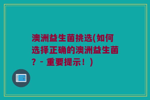 澳洲益生菌挑选(如何选择正确的澳洲益生菌？- 重要提示！)