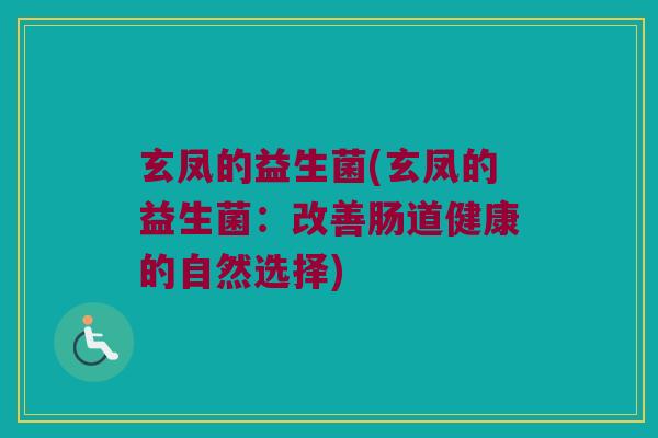 玄凤的益生菌(玄凤的益生菌：改善肠道健康的自然选择)