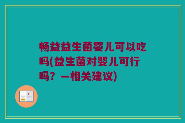 畅益益生菌婴儿可以吃吗(益生菌对婴儿可行吗？—相关建议)