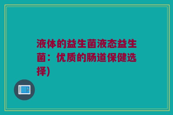 液体的益生菌液态益生菌：优质的肠道保健选择)