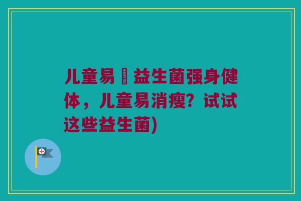 儿童易廋益生菌强身健体，儿童易消瘦？试试这些益生菌)