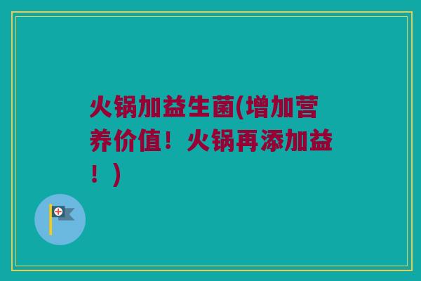 火锅加益生菌(增加营养价值！火锅再添加益！)