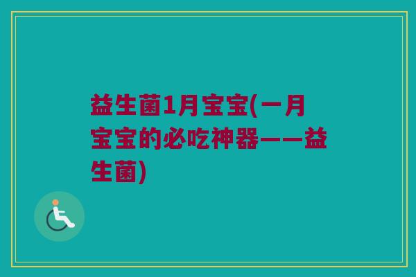 益生菌1月宝宝(一月宝宝的必吃神器——益生菌)