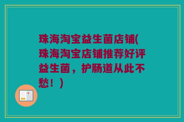 珠海淘宝益生菌店铺(珠海淘宝店铺推荐好评益生菌，护肠道从此不愁！)