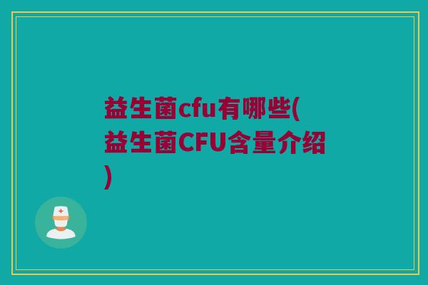 益生菌cfu有哪些(益生菌CFU含量介绍)
