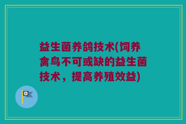 益生菌养鸽技术(饲养禽鸟不可或缺的益生菌技术，提高养殖效益)