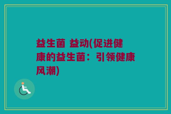 益生菌 益动(促进健康的益生菌：引领健康风潮)