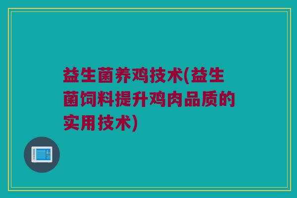 益生菌养鸡技术(益生菌饲料提升鸡肉品质的实用技术)