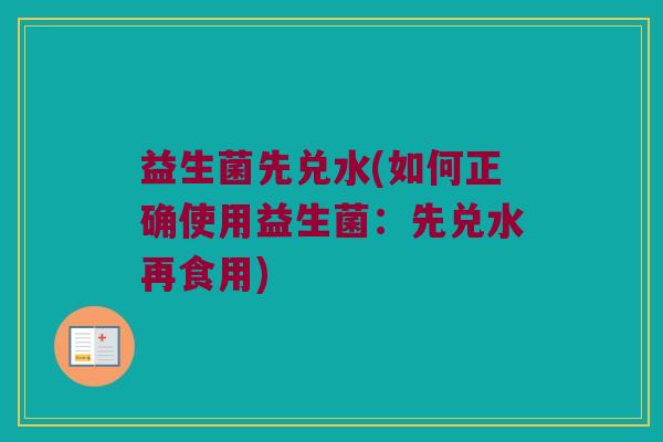 益生菌先兑水(如何正确使用益生菌：先兑水再食用)