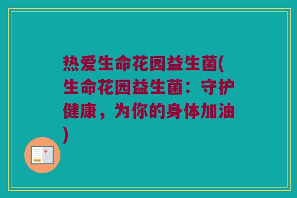 热爱生命花园益生菌(生命花园益生菌：守护健康，为你的身体加油)