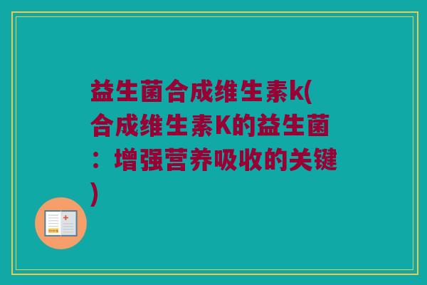 益生菌合成维生素k(合成维生素K的益生菌:增强营养吸收的关键) 益生菌合成维生素k(合成维生素K的益生菌:增强营养吸收的关键)