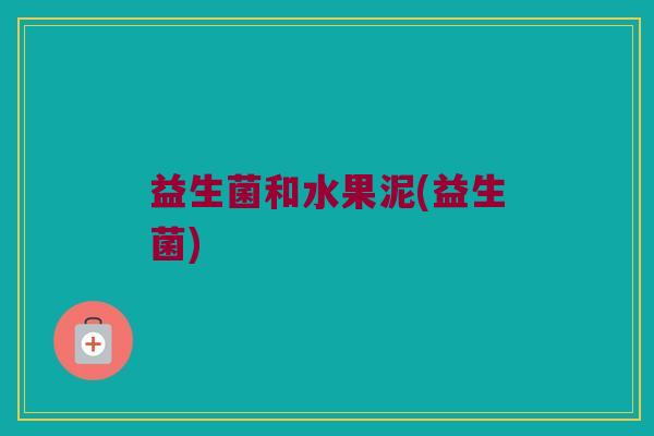 益生菌和水果泥(益生菌)