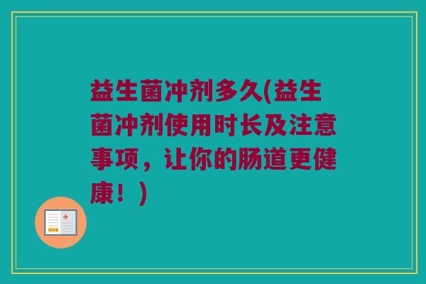益生菌冲剂多久(益生菌冲剂使用时长及注意事项，让你的肠道更健康！)