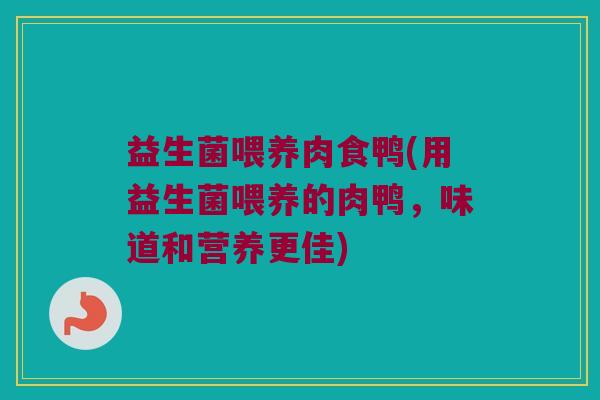 益生菌喂养肉食鸭(用益生菌喂养的肉鸭，味道和营养更佳)