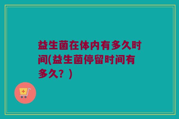 益生菌在体内有多久时间(益生菌停留时间有多久？)