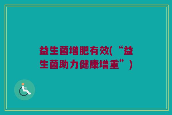益生菌增肥有效(“益生菌助力健康增重”)
