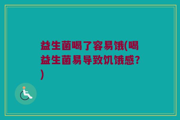 益生菌喝了容易饿(喝益生菌易导致饥饿感？)