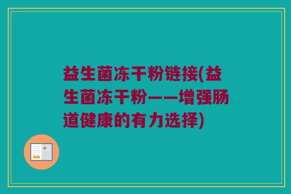 益生菌冻干粉链接(益生菌冻干粉——增强肠道健康的有力选择)