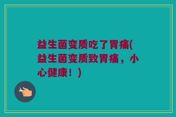 益生菌变质吃了胃痛(益生菌变质致胃痛，小心健康！)