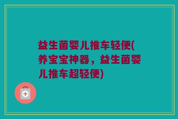 益生菌婴儿推车轻便(养宝宝神器，益生菌婴儿推车超轻便)