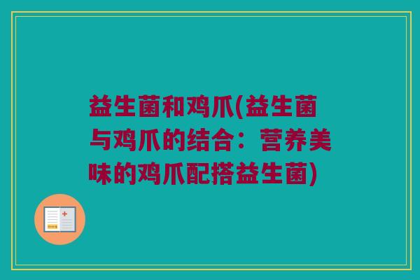 益生菌和鸡爪(益生菌与鸡爪的结合：营养美味的鸡爪配搭益生菌)