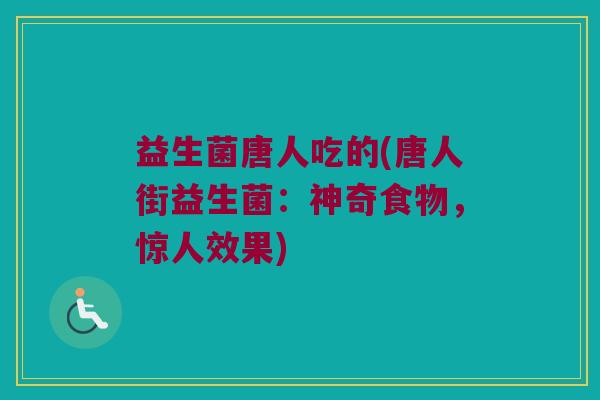 益生菌唐人吃的(唐人街益生菌：神奇食物，惊人效果)