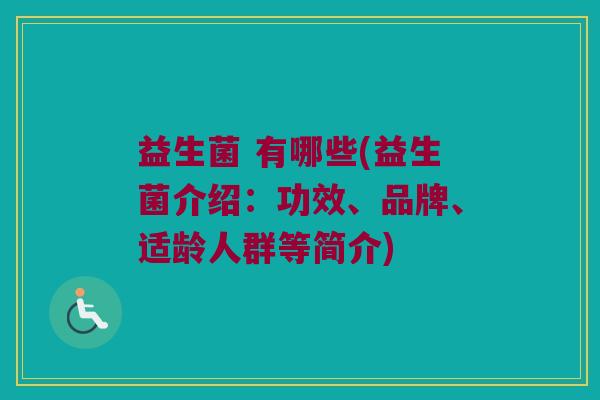 益生菌 有哪些(益生菌介绍：功效、品牌、适龄人群等简介)
