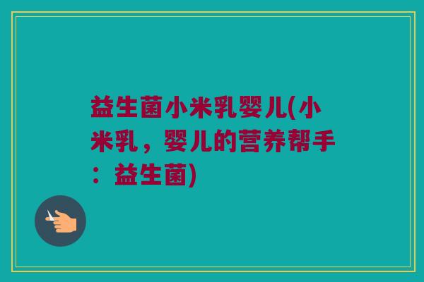 益生菌小米乳婴儿(小米乳，婴儿的营养帮手：益生菌)
