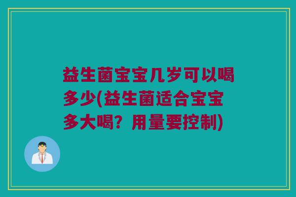 益生菌宝宝几岁可以喝多少(益生菌适合宝宝多大喝？用量要控制)