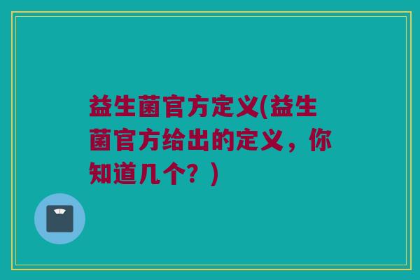 益生菌官方定义(益生菌官方给出的定义，你知道几个？)