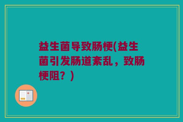 益生菌导致肠梗(益生菌引发肠道紊乱，致肠梗阻？)