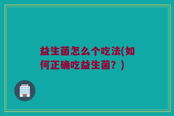 益生菌怎么个吃法(如何正确吃益生菌？)