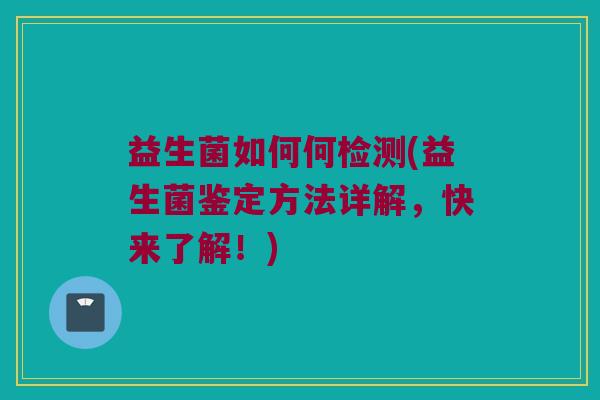 益生菌如何何检测(益生菌鉴定方法详解，快来了解！)