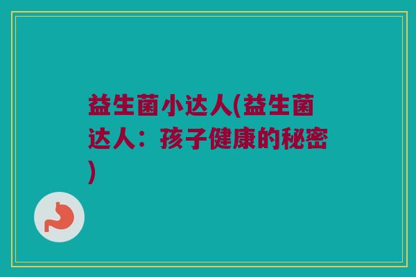 益生菌小达人(益生菌达人：孩子健康的秘密)