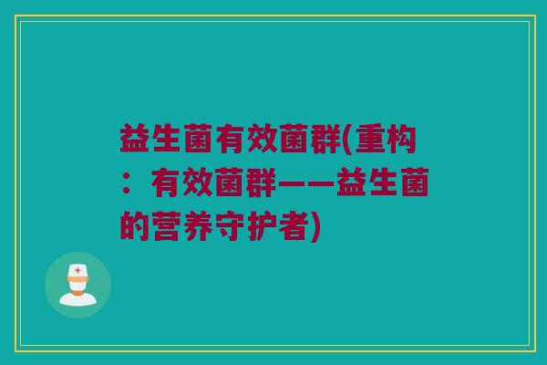 益生菌有效菌群(重构：有效菌群——益生菌的营养守护者)