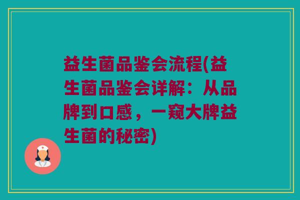 益生菌品鉴会流程(益生菌品鉴会详解：从品牌到口感，一窥大牌益生菌的秘密)