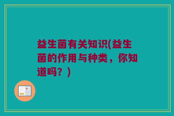 益生菌有关知识(益生菌的作用与种类，你知道吗？)